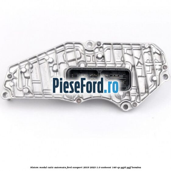 Sistem modul cutie automata Ford EcoSport 2019-2023 1.0 EcoBoost 140 cp YYJD, YYJF benzina