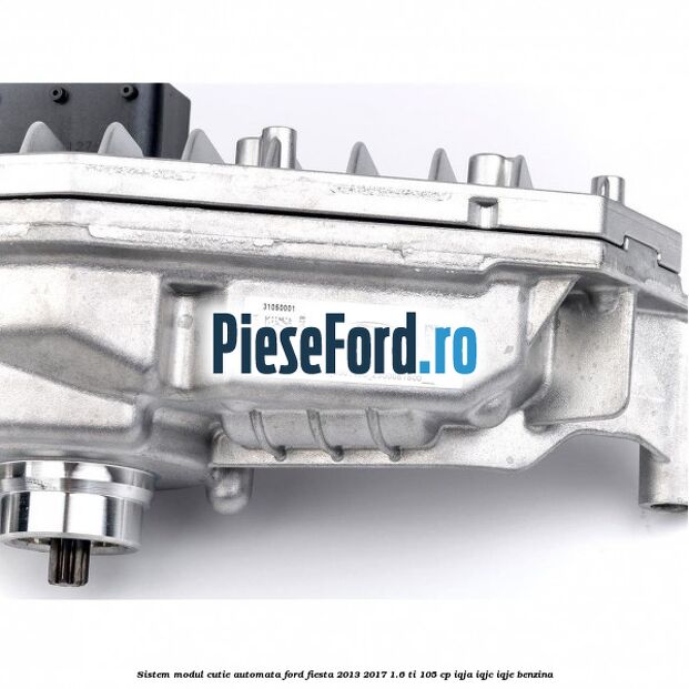 Sistem modul cutie automata Ford Fiesta 2013-2017 1.6 Ti 105 cp Sistem modul cutie automata Ford Fiesta 2013-2017 1.6 Ti 105 cp IQJA, IQJC, IQJE benzina