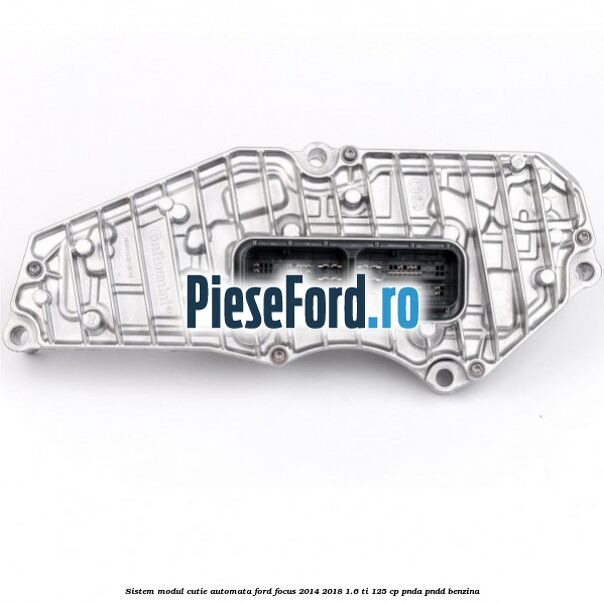 Sistem modul cutie automata Ford Focus 2014-2018 1.6 Ti 125 cp PNDA, PNDD benzina
