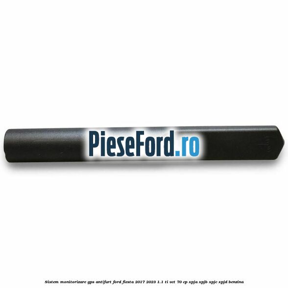 Sistem monitorizare GPS antifurt Ford Fiesta 2017-2023 1.1 Ti-VCT 70 cp XPJA, XPJB, XPJC, XPJD benzina