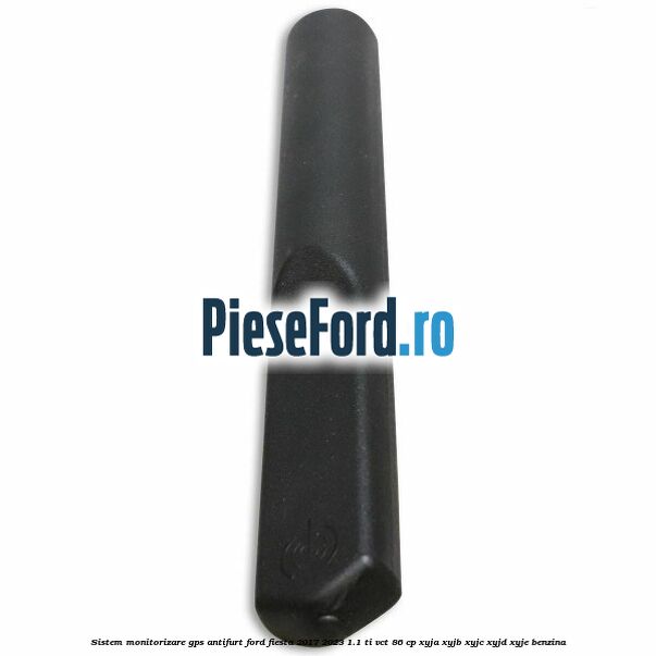 Sistem monitorizare GPS antifurt Ford Fiesta 2017-2023 1.1 Ti-VCT 86 cp XYJA, XYJB, XYJC, XYJD, XYJE benzina