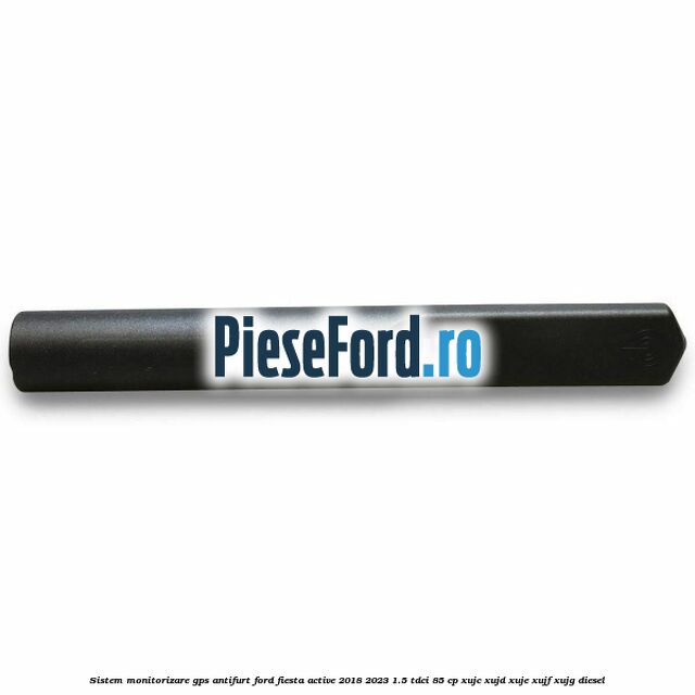 Sistem monitorizare GPS antifurt Ford Fiesta Active 2018-2023 1.5 TDCi 85 cp XUJC, XUJD, XUJE, XUJF, XUJG diesel