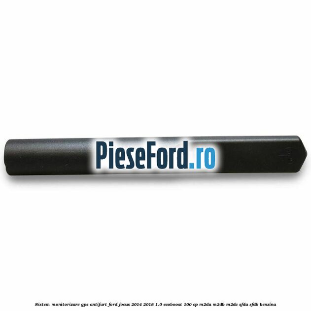 Sistem monitorizare GPS antifurt Ford Focus 2014-2018 1.0 EcoBoost 100 cp M2DA, M2DB, M2DC, SFDA, SFDB benzina