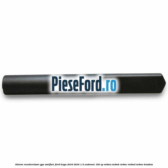 Sistem monitorizare GPS antifurt Ford Kuga 2016-2018 1.5 EcoBoost 150 cp M8MA, M8MB, M8MC, M8MD, M8ME benzina