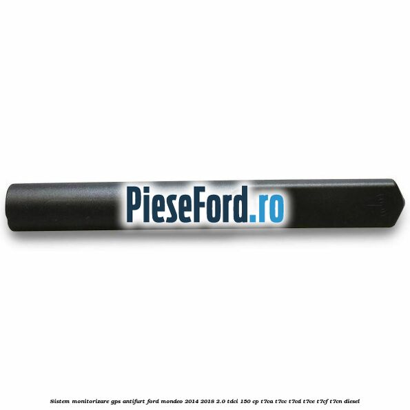 Sistem monitorizare GPS antifurt Ford Mondeo 2014-2018 2.0 TDCi 150 cp Sistem monitorizare GPS antifurt Ford Mondeo 2014-2018 2.0 TDCi 150 cp T7CA, T7CC, T7CD, T7CE, T7CF, T7CN diesel