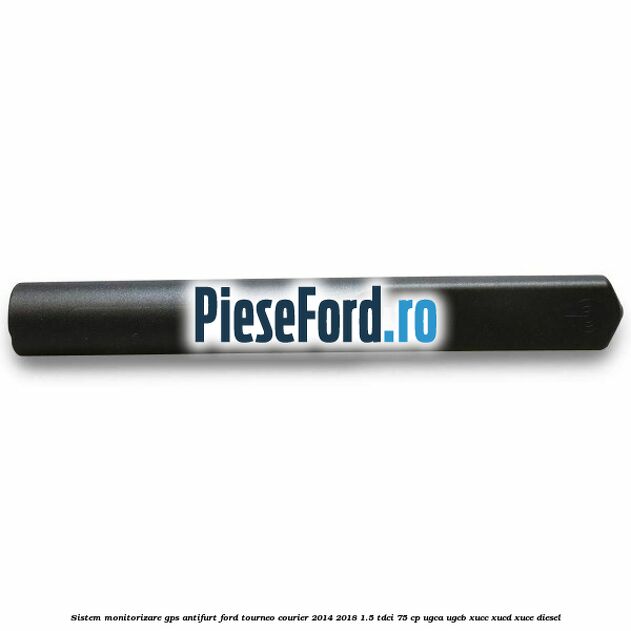 Sistem monitorizare GPS antifurt Ford Tourneo Courier 2014-2018 1.5 TDCi 75 cp UGCA, UGCB, XUCC, XUCD, XUCE diesel