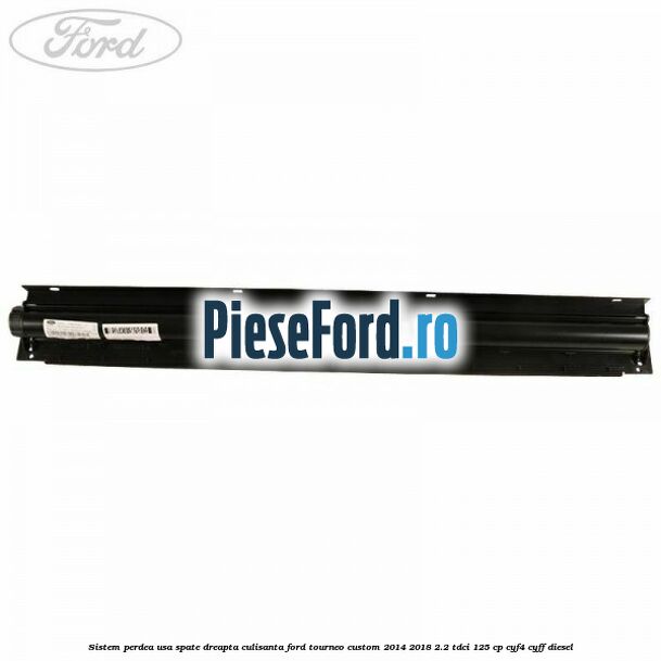 Sistem perdea usa spate dreapta culisanta Ford Tourneo Custom 2014-2018 2.2 TDCi 125 cp CYF4, CYFF diesel