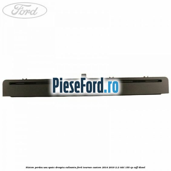 Sistem perdea usa spate dreapta culisanta Ford Tourneo Custom 2014-2018 2.2 TDCi 155 cp Sistem perdea usa spate dreapta culisanta Ford Tourneo Custom 2014-2018 2.2 TDCi 155 cp CVFF diesel