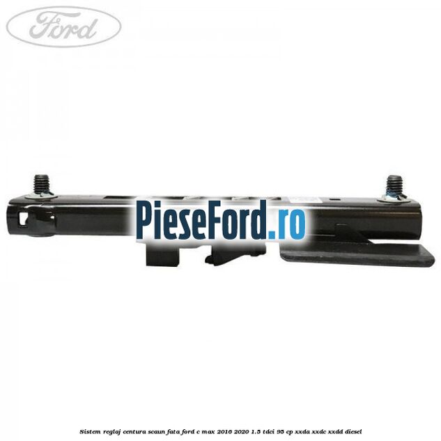Sistem reglaj centura scaun fata Ford C-Max 2016-2020 1.5 TDCi 95 cp Sistem reglaj centura scaun fata Ford C-Max 2016-2020 1.5 TDCi 95 cp XXDA, XXDC, XXDD diesel