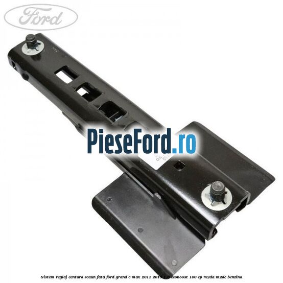 Sistem reglaj centura scaun fata Ford Grand C-Max 2011-2015 1.0 EcoBoost 100 cp M2DA, M2DC benzina