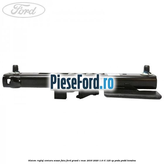 Sistem reglaj centura scaun fata Ford Grand C-Max 2016-2020 1.6 Ti 125 cp PNDA, PNDD benzina