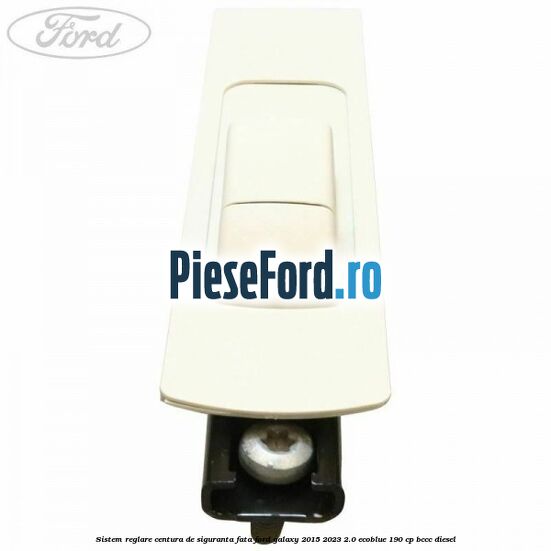 Sistem reglare centura de siguranta fata Ford Galaxy 2015-2023 2.0 EcoBlue 190 cp BCCC diesel