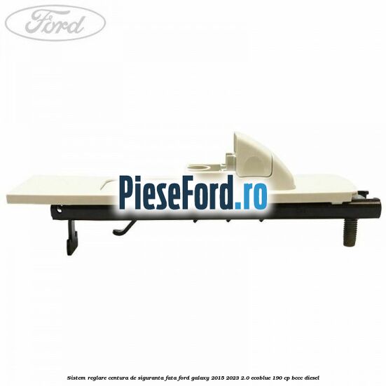 Sistem reglare centura de siguranta fata Ford Galaxy 2015-2023 2.0 EcoBlue 190 cp BCCC diesel