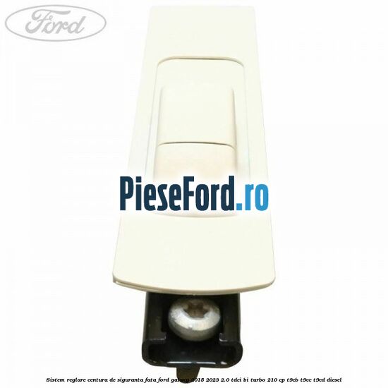 Sistem reglare centura de siguranta fata Ford Galaxy 2015-2023 2.0 TDCi BI-Turbo 210 cp T9CB, T9CC, T9CD diesel
