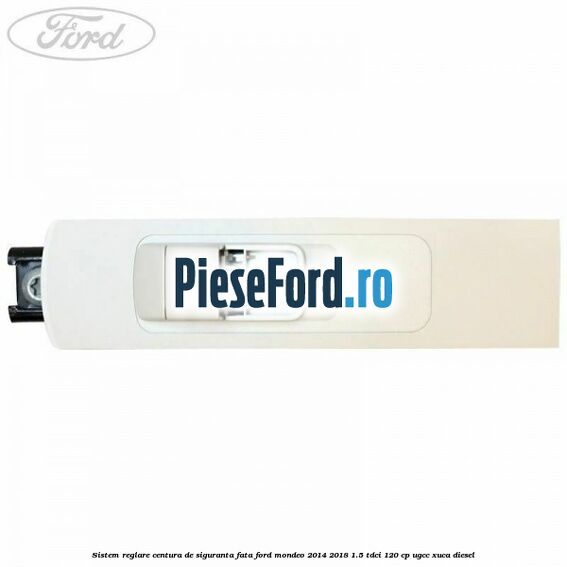 Sistem reglare centura de siguranta fata Ford Mondeo 2014-2018 1.5 TDCi 120 cp UGCC, XUCA diesel