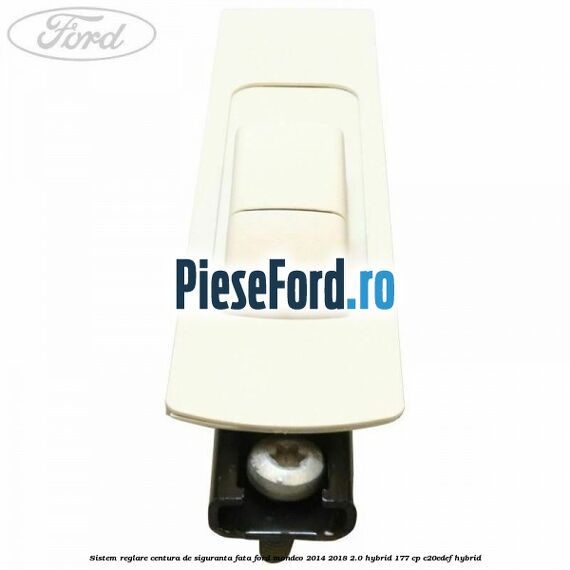 Sistem reglare centura de siguranta fata Ford Mondeo 2014-2018 2.0 Hybrid 177 cp C20EDEF hybrid