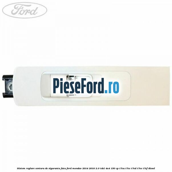 Sistem reglare centura de siguranta fata Ford Mondeo 2014-2018 2.0 TDCi 4x4 150 cp Sistem reglare centura de siguranta fata Ford Mondeo 2014-2018 2.0 TDCi 4x4 150 cp T7CA, T7CC, T7CD, T7CE, T7CF diesel
