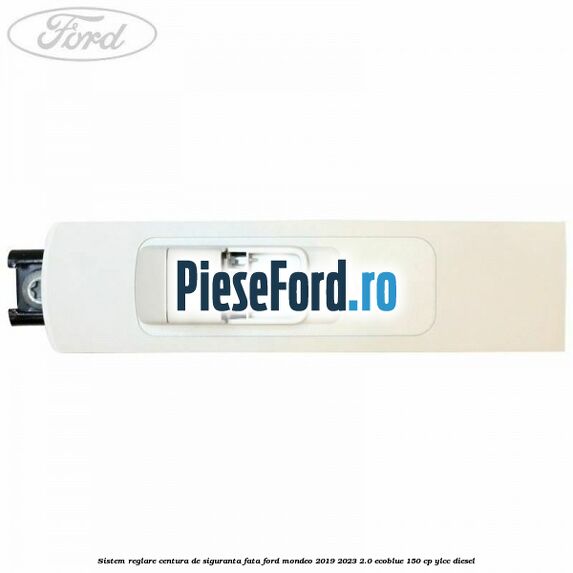 Sistem reglare centura de siguranta fata Ford Mondeo 2019-2023 2.0 EcoBlue 150 cp YLCC diesel