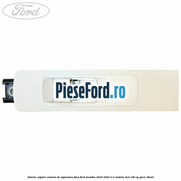 Sistem reglare centura de siguranta fata Ford Mondeo 2019-2023 2.0 EcoBlue 4x4 190 cp YMCC diesel
