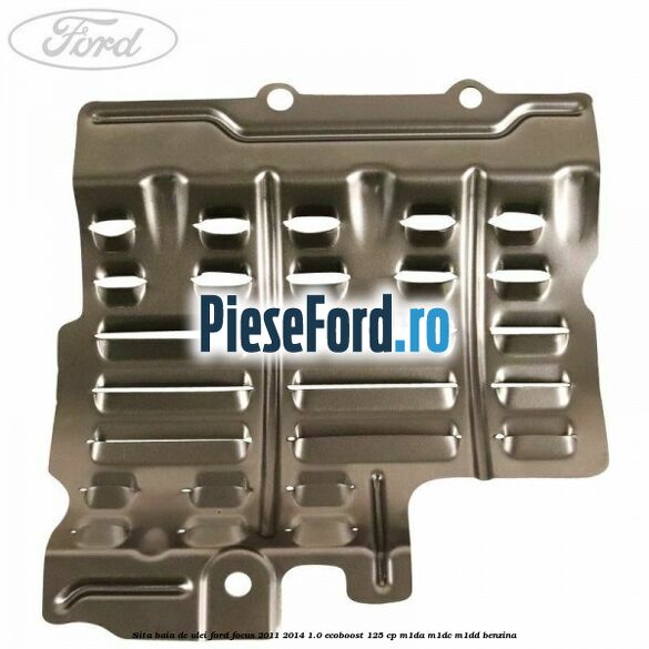 Sita baia de ulei Ford Focus 2011-2014 1.0 EcoBoost 125 cp Sita baia de ulei Ford Focus 2011-2014 1.0 EcoBoost 125 cp M1DA, M1DC, M1DD benzina