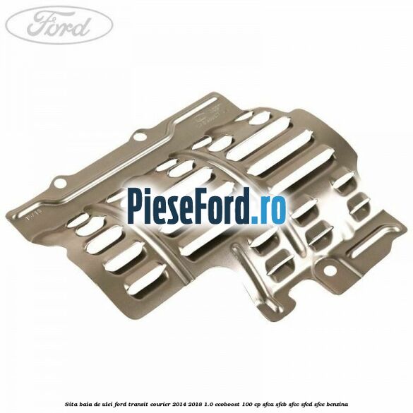 Sita baia de ulei Ford Transit Courier 2014-2018 1.0 EcoBoost 100 cp SFCA, SFCB, SFCC, SFCD, SFCE benzina