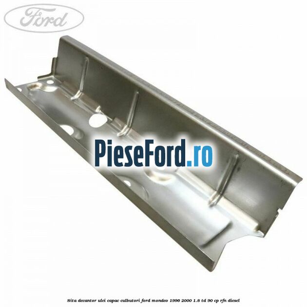 Sita decantor ulei capac culbutori Ford Mondeo 1996-2000 1.8 TD 90 cp RFN diesel
