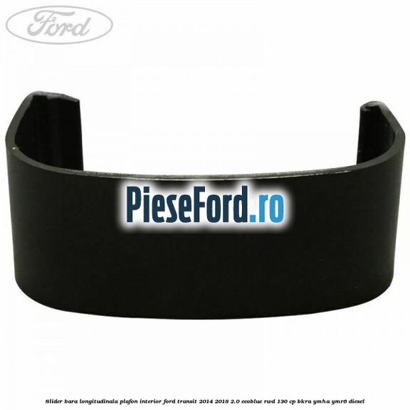 Slider bara longitudinala plafon interior Ford Transit 2014-2018 2.0 EcoBlue RWD 130 cp BKRA, YMHA, YMR6 diesel