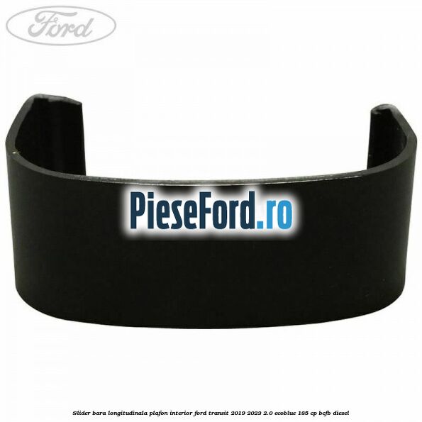 Slider bara longitudinala plafon interior Ford Transit 2019-2023 2.0 EcoBlue 185 cp BCFB diesel