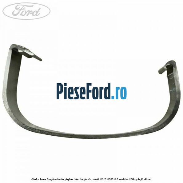 Slider bara longitudinala plafon interior Ford Transit 2019-2023 2.0 EcoBlue 185 cp BCFB diesel