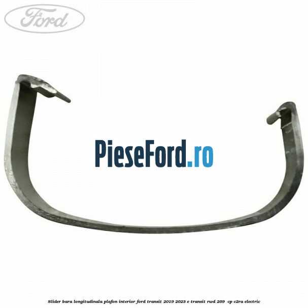 Slider bara longitudinala plafon interior Ford Transit 2019-2023 E-TRANSIT RWD 269  cp C2RA electric