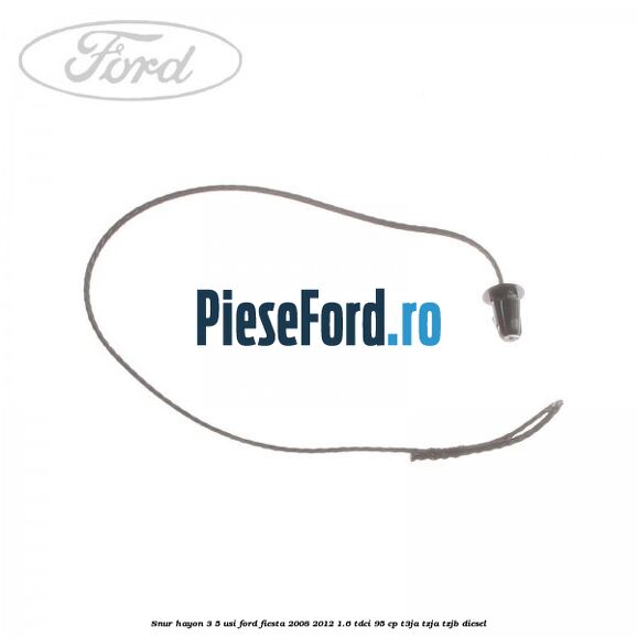 Snur hayon 3/5 usi Ford Fiesta 2008-2012 1.6 TDCi 95 cp Snur hayon 3/5 usi Ford Fiesta 2008-2012 1.6 TDCi 95 cp T3JA, TZJA, TZJB diesel