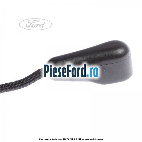 Snur hayon Ford C-Max 2007-2011 1.8 125 cp Snur hayon Ford C-Max 2007-2011 1.8 125 cp QQDA, QQDB benzina