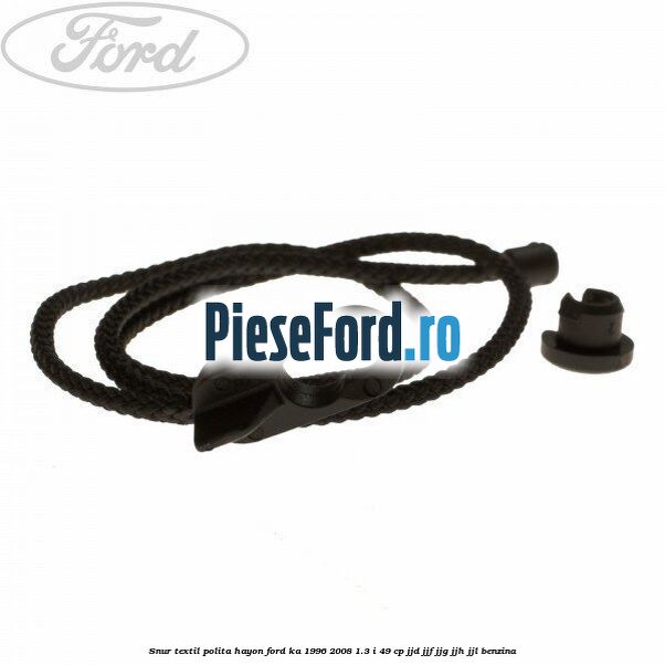Snur textil polita hayon Ford Ka 1996-2008 1.3 i 49 cp JJD, JJF, JJG, JJH, JJL benzina