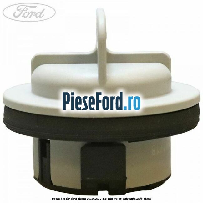 Soclu bec far Ford Fiesta 2013-2017 1.5 TDCi 75 cp Soclu bec far Ford Fiesta 2013-2017 1.5 TDCi 75 cp UGJC, XUJA, XUJB diesel