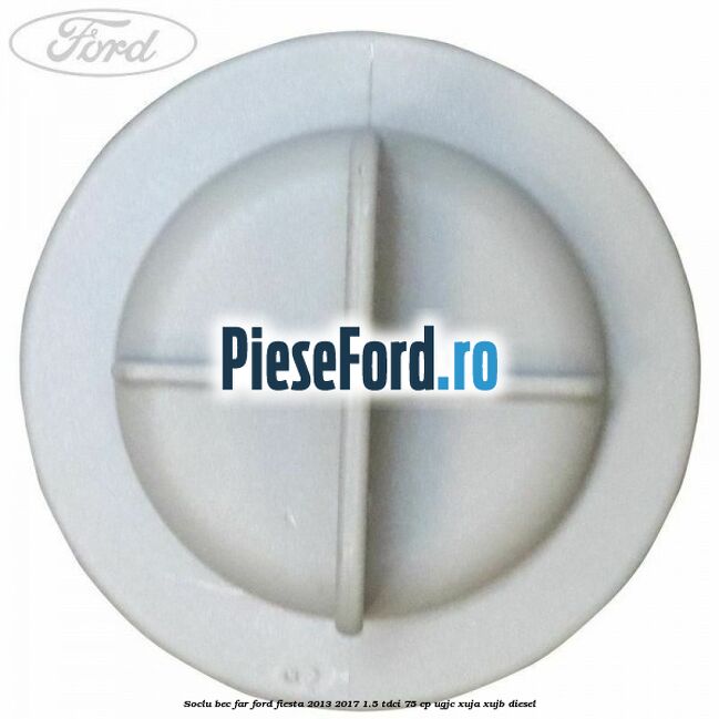 Soclu bec far Ford Fiesta 2013-2017 1.5 TDCi 75 cp Soclu bec far Ford Fiesta 2013-2017 1.5 TDCi 75 cp UGJC, XUJA, XUJB diesel