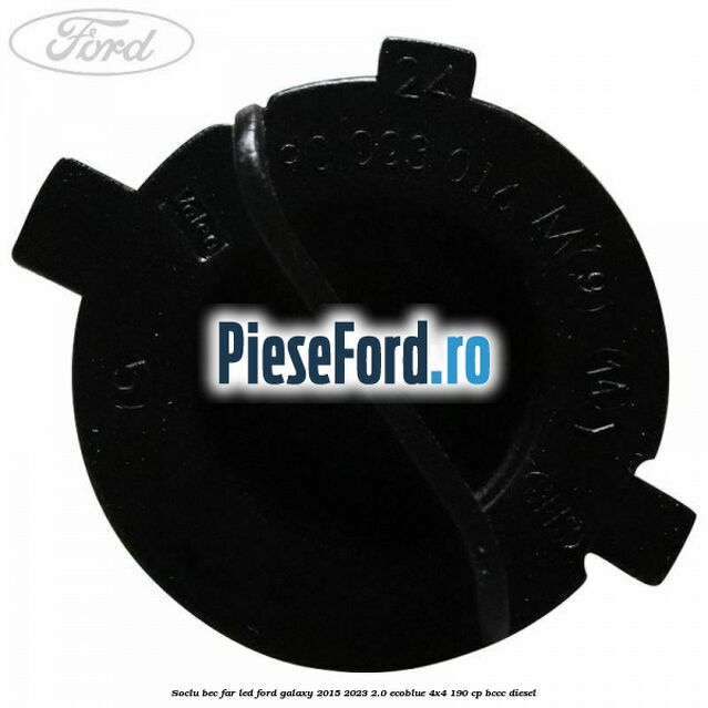 Soclu bec far led Ford Galaxy 2015-2023 2.0 EcoBlue 4x4 190 cp BCCC diesel