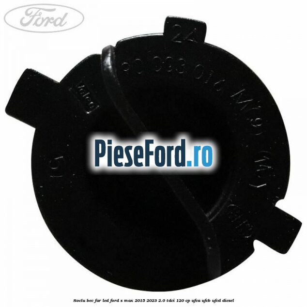 Soclu bec far led Ford S-Max 2015-2023 2.0 TDCi 120 cp UFCA, UFCB, UFCD diesel