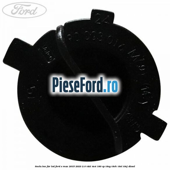 Soclu bec far led Ford S-Max 2015-2023 2.0 TDCi 4x4 180 cp T8CG, T8CH, T8CI, T8CJ diesel