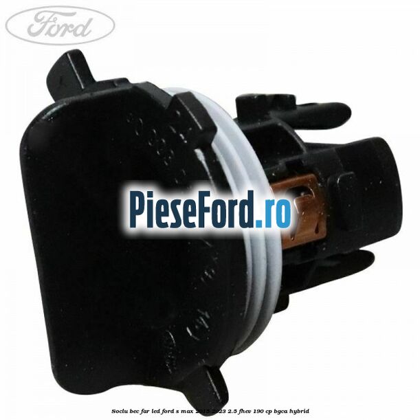 Soclu bec far led Ford S-Max 2015-2023 2.5 FHEV 190 cp Soclu bec far led Ford S-Max 2015-2023 2.5 FHEV 190 cp BGCA hybrid