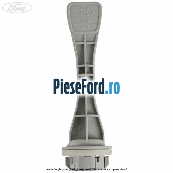 Soclu bec far P21W Ford Galaxy 2000-2006 1.9 TDI 130 cp Soclu bec far P21W Ford Galaxy 2000-2006 1.9 TDI 130 cp ASZ diesel