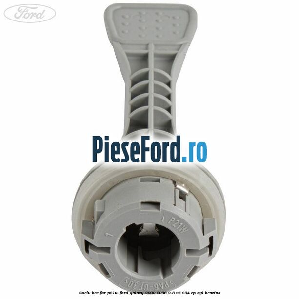 Soclu bec far P21W Ford Galaxy 2000-2006 2.8 V6 204 cp Soclu bec far P21W Ford Galaxy 2000-2006 2.8 V6 204 cp AYL benzina