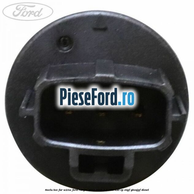 Soclu bec far W21W Ford Ranger 2012-2015 2.2 TDCi 120 cp ENPF, GBVAJPF diesel