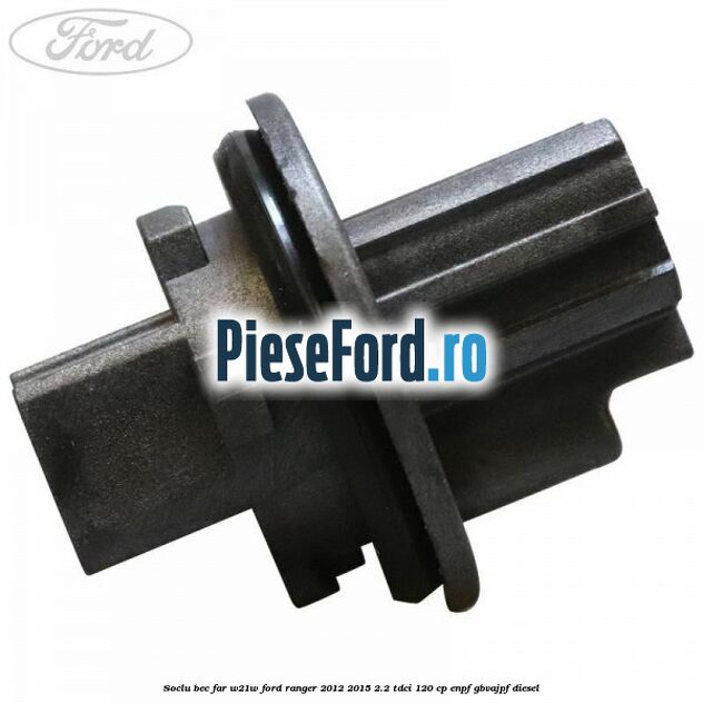 Soclu bec far W21W Ford Ranger 2012-2015 2.2 TDCi 120 cp ENPF, GBVAJPF diesel