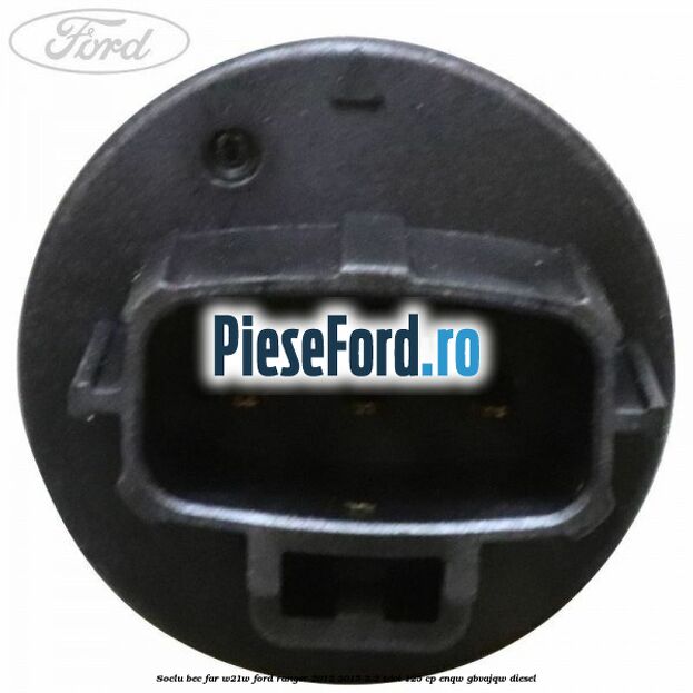 Soclu bec far W21W Ford Ranger 2012-2015 2.2 TDCi 125 cp ENQW, GBVAJQW diesel