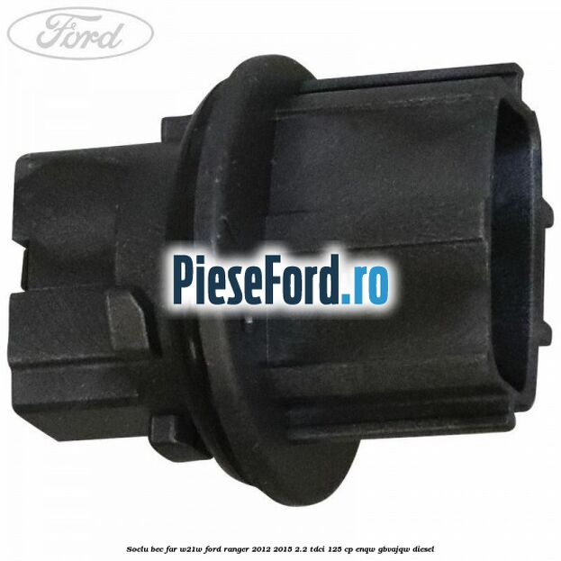 Soclu bec far W21W Ford Ranger 2012-2015 2.2 TDCi 125 cp ENQW, GBVAJQW diesel