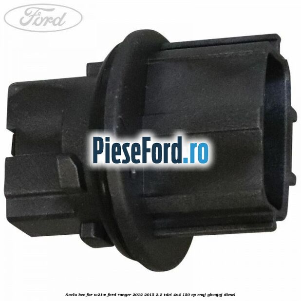 Soclu bec far W21W Ford Ranger 2012-2015 2.2 TDCi 4x4 150 cp ENQJ, GBVAJQJ diesel