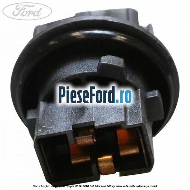 Soclu bec far W21W Ford Ranger 2012-2015 3.2 TDCi 4x4 200 cp ENSA, SA2R, SA2S, SA2W, SAFA diesel