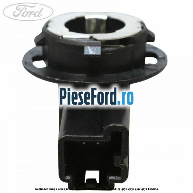 Soclu bec lampa ceata Ford Fiesta 2017-2023 1.0 EcoBoost 85 cp Soclu bec lampa ceata Ford Fiesta 2017-2023 1.0 EcoBoost 85 cp Q0JA, Q0JB, Q0JC, Q0JD benzina