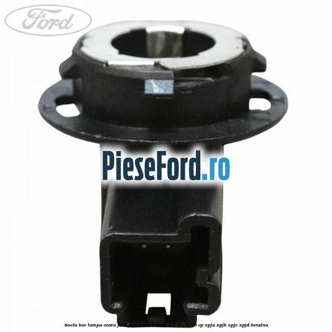 Soclu bec lampa ceata Ford Fiesta 2017-2023 1.1 Ti-VCT 70 cp XPJA, XPJB, XPJC, XPJD benzina