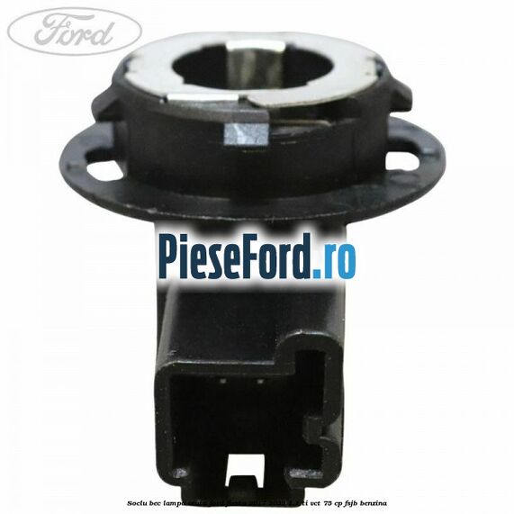 Soclu bec lampa ceata Ford Fiesta 2017-2023 1.1 Ti-VCT 75 cp FSJB benzina